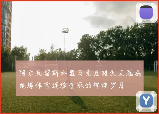 阿尔瓦雷斯加盟马竞后错失五冠成绝缘体曾连续夺冠的辉煌岁月