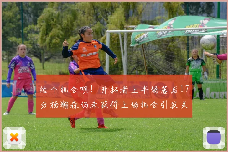 给个机会呗！开拓者上半场落后17分杨瀚森仍未获得上场机会引发关注