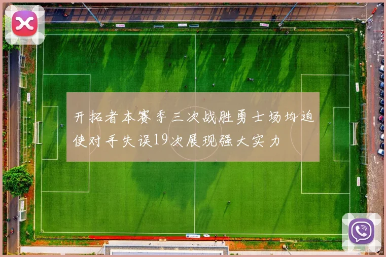 开拓者本赛季三次战胜勇士场均迫使对手失误19次展现强大实力
