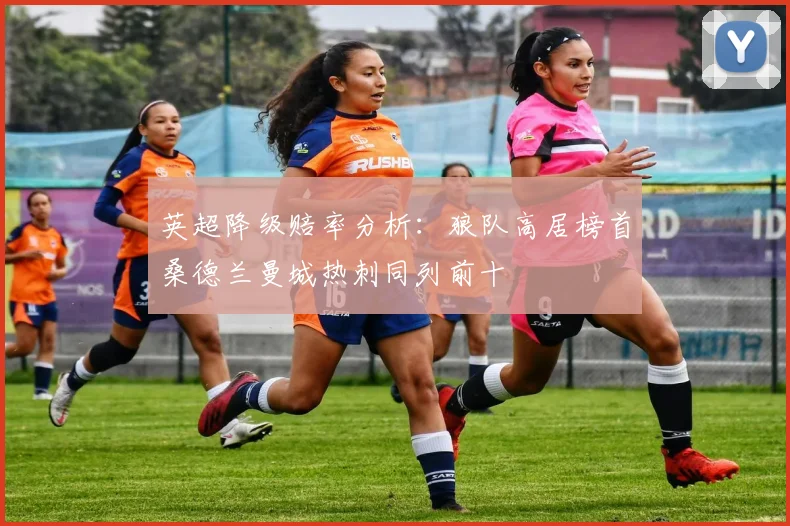 英超降级赔率分析：狼队高居榜首桑德兰曼城热刺同列前十